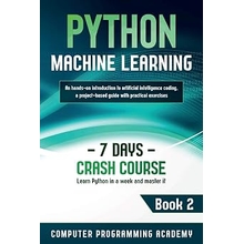 Python Machine Learning Learn Python in a Week and Master It. An Hands-On Introduction to Artificial Intelligence Coding, a Project-Based Guide with Practical Exercises 7 Days Crash Course