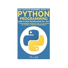 Python: Python Programming: Learn Python Programming In A Day - A Comprehensive Introduction To The Basics Of Python &amp; Computer Programming