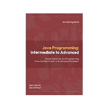 Java Programming: Intermediate to Advanced: Java Programming: Intermediate to Advanced &mdash; Master Object‑Oriented Programming, Concurrency, and Professional Java Development (Java Spring Programming)