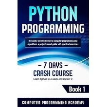 Python Programming Learn Python in a Week and Master It. An Hands-On Introduction to Computer Programming and Algorithms, a Project-Based Guide with Practical Exercises 7 Days Crash Course, Book 1
