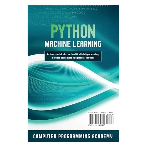 Python Machine Learning: Learn Python in a Week and Master It. An Hands-On Introduction to Artificial Intelligence Coding, a Project-Based Guide with Practical Exercises (7 Days Crash Course)