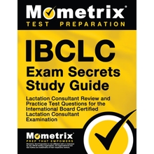 IBCLC Exam Secrets Study Guide: Lactation Consultant Review and Practice Test Questions for the International Board Certified Lactation Consultant Examination Study Guide Edition